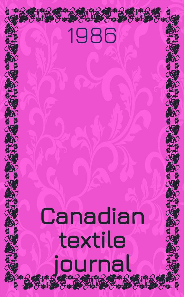 Canadian textile journal : Issued Fortnightly to promote the efficient development and expansion of the textile manufacturing industries in Canada. Vol.103 №7