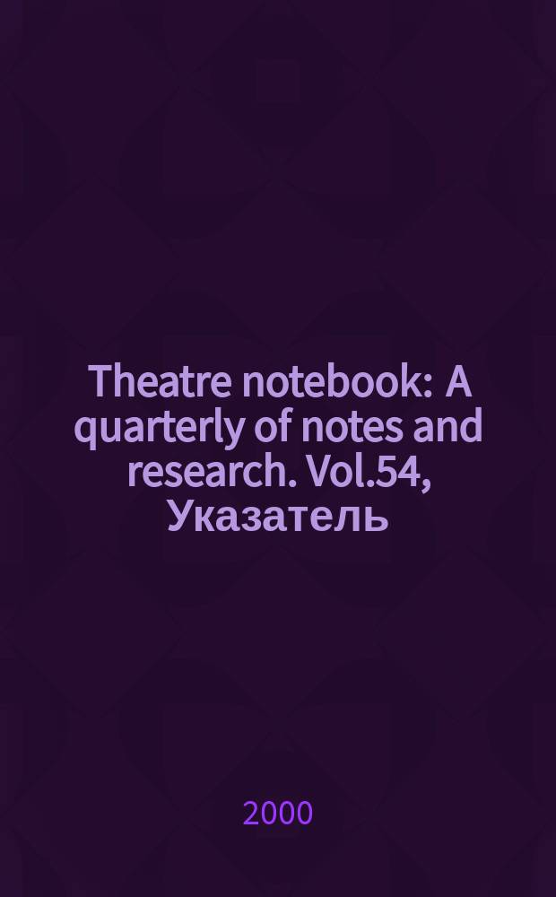 Theatre notebook : A quarterly of notes and research. Vol.54, Указатель