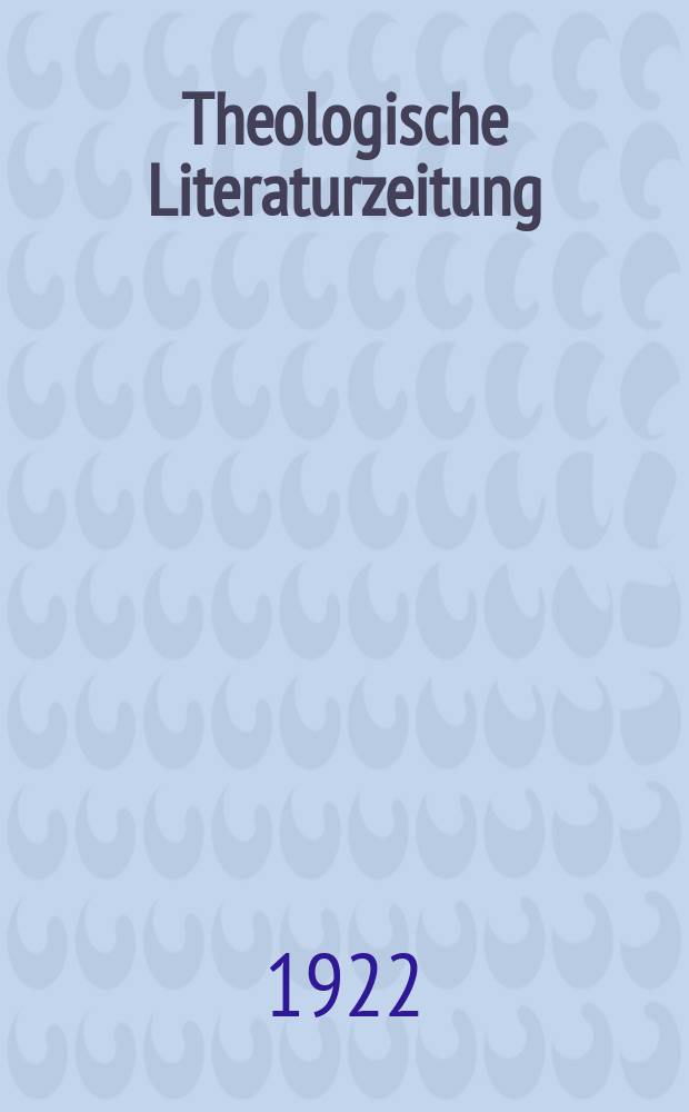 Theologische Literaturzeitung : Begrundet von Emil Schürer und Adolf von Harnack. 1922, №7