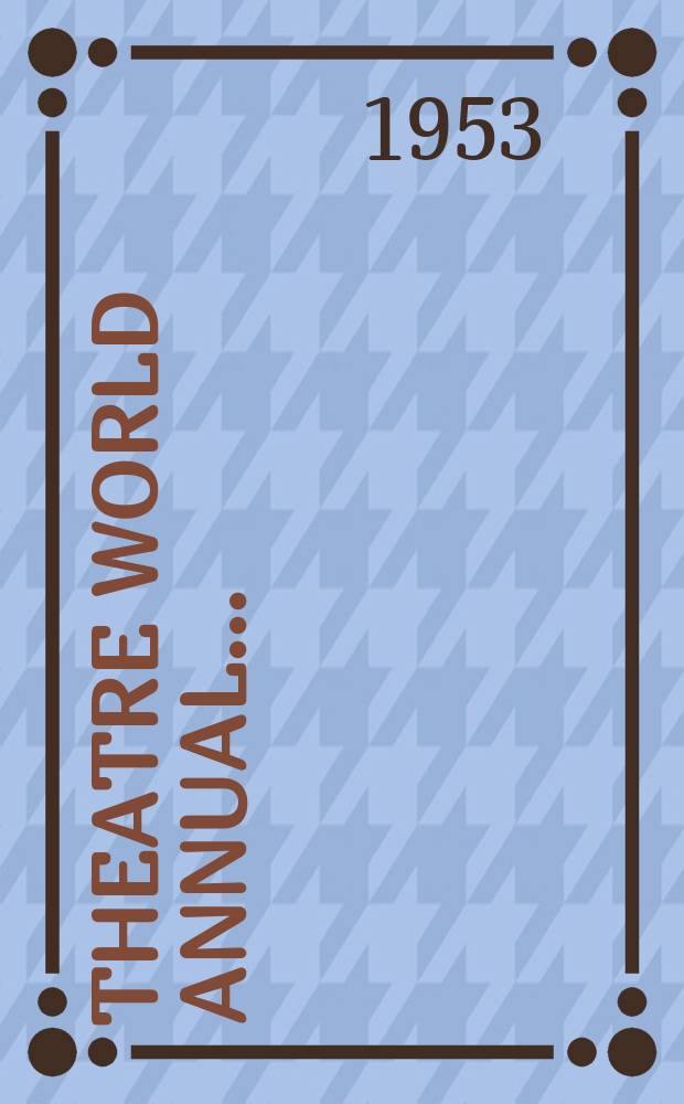Theatre world annual ... (London) : A pictorial review of West end productions with a record of plays and players. №4 : 1st June 1952 - 31st May 1953