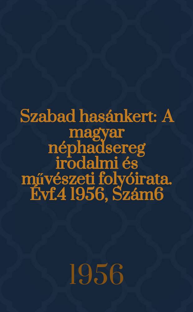 Szabad hasánkert : A magyar néphadsereg irodalmi és művészeti folyóirata. Évf.4 1956, Szám6