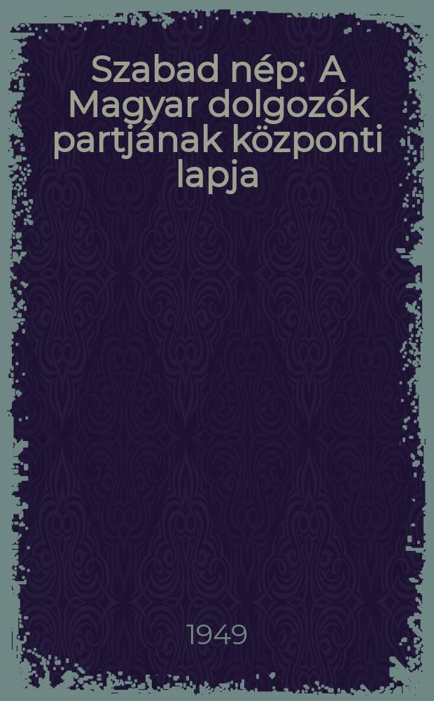 Szabad nép : A Magyar dolgozók partjának központi lapja