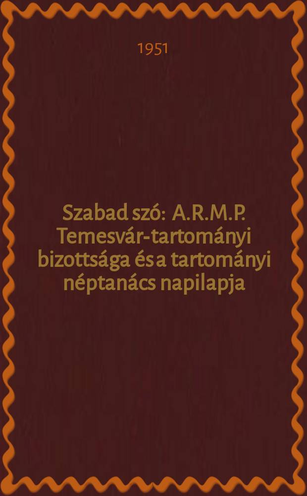 Szabad szó : A.R.M.P. Temesvár-tartományi bizottsága és a tartományi néptanács napilapja