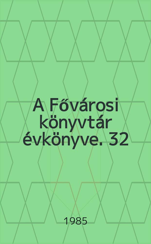 A Fővárosi könyvtár évkönyve. 32 : 1981/1982