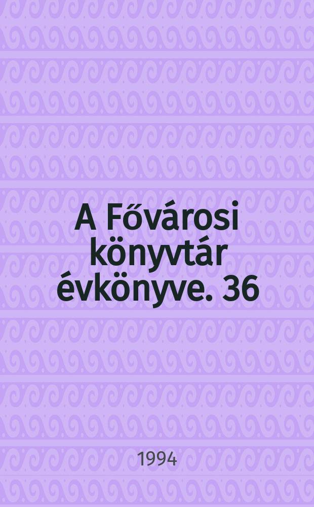 A Fővárosi könyvtár évkönyve. 36 : 1991/1993