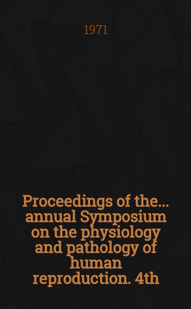 Proceedings of the ... annual Symposium on the physiology and pathology of human reproduction. 4th : The Neuroendocrinology of human reproduction