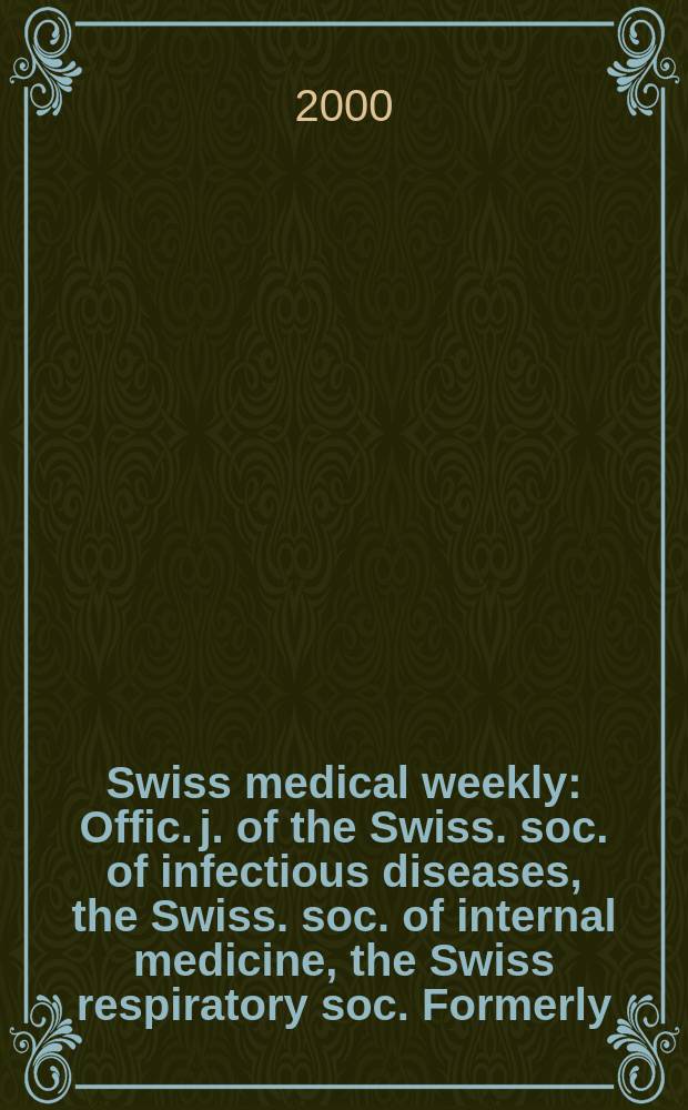 Swiss medical weekly : Offic. j. of the Swiss. soc. of infectious diseases, the Swiss. soc. of internal medicine, the Swiss respiratory soc. Formerly: Schweiz. med. Wochenschr. Jg.130 2000, №5