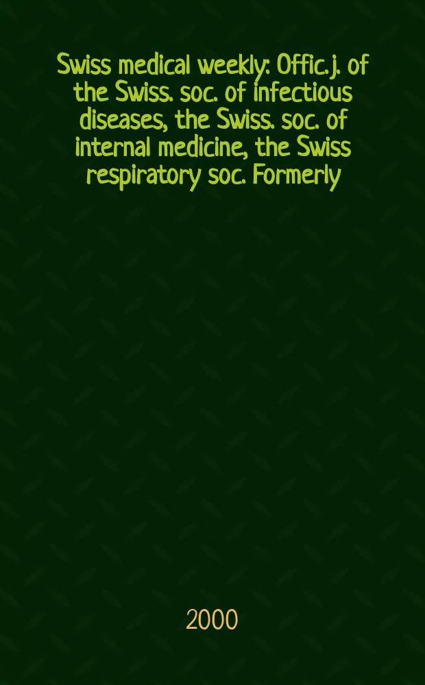 Swiss medical weekly : Offic. j. of the Swiss. soc. of infectious diseases, the Swiss. soc. of internal medicine, the Swiss respiratory soc. Formerly: Schweiz. med. Wochenschr. Jg.130 2000, №39