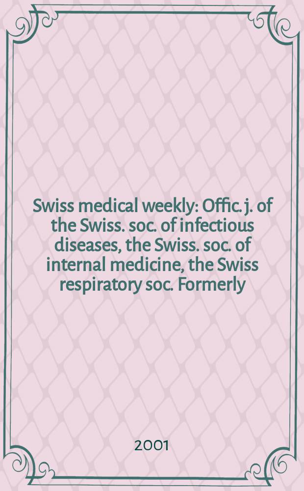 Swiss medical weekly : Offic. j. of the Swiss. soc. of infectious diseases, the Swiss. soc. of internal medicine, the Swiss respiratory soc. Formerly: Schweiz. med. Wochenschr. Vol.131, №19