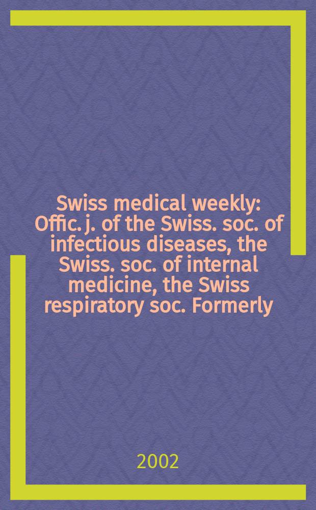 Swiss medical weekly : Offic. j. of the Swiss. soc. of infectious diseases, the Swiss. soc. of internal medicine, the Swiss respiratory soc. Formerly: Schweiz. med. Wochenschr. Vol.132, №41