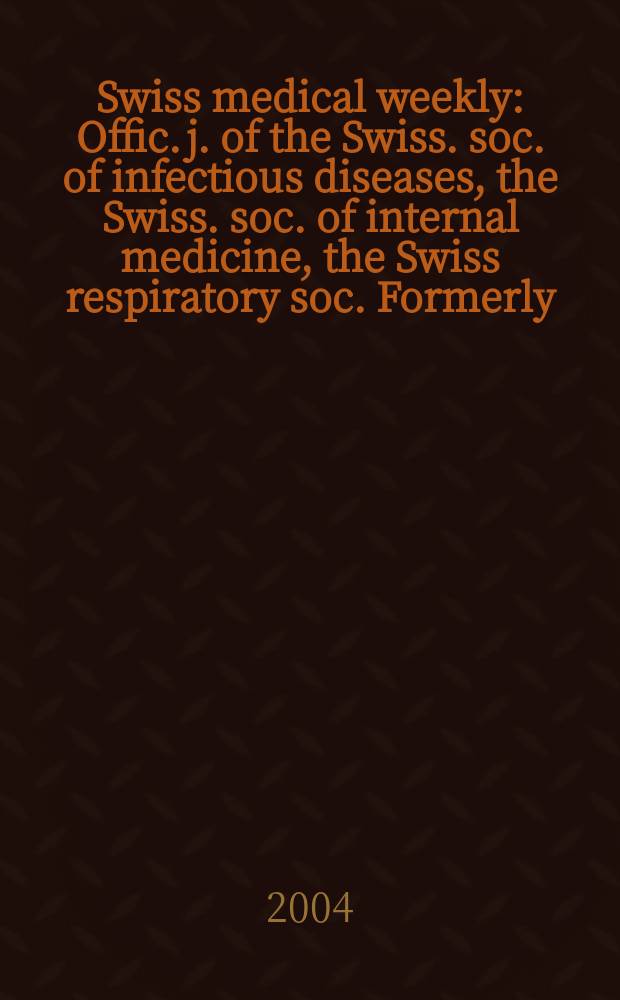Swiss medical weekly : Offic. j. of the Swiss. soc. of infectious diseases, the Swiss. soc. of internal medicine, the Swiss respiratory soc. Formerly: Schweiz. med. Wochenschr. Vol.134, №1/2