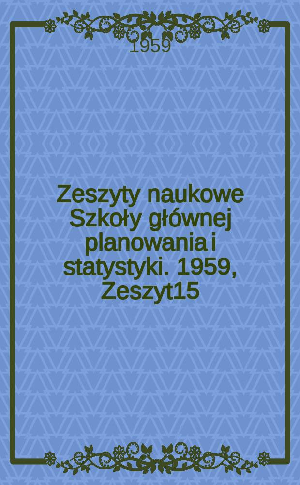 Zeszyty naukowe Szkoły głównej planowania i statystyki. 1959, Zeszyt15 : (Z okazji 30-lecia pracy naukowej)