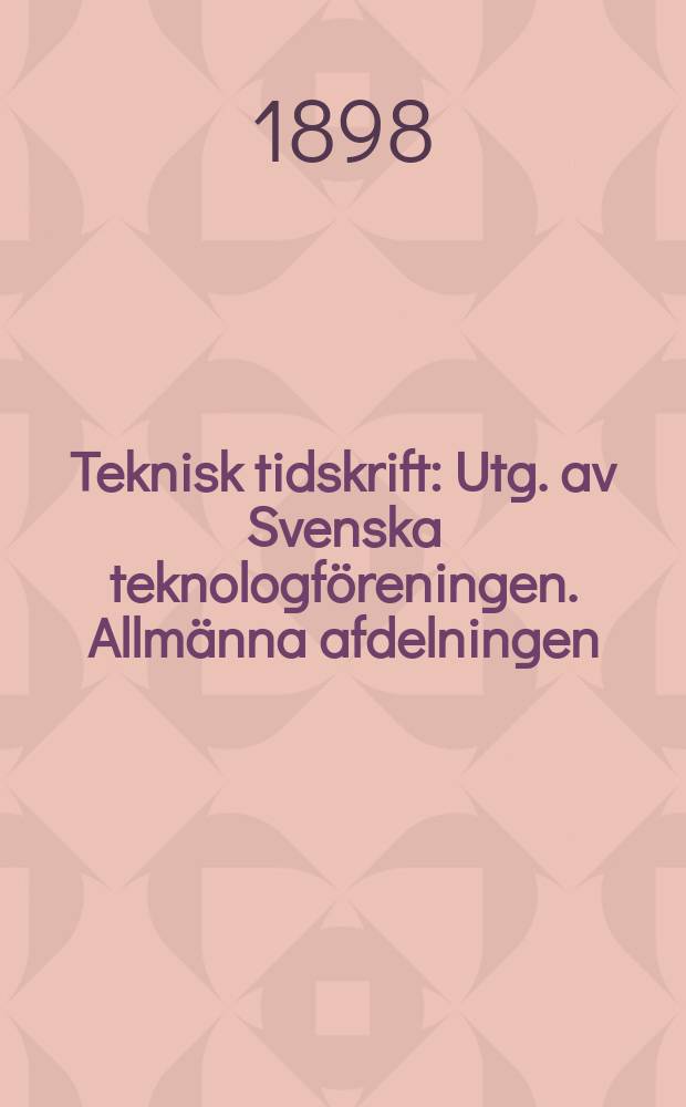 Teknisk tidskrift : Utg. av Svenska teknologföreningen. Allmänna afdelningen