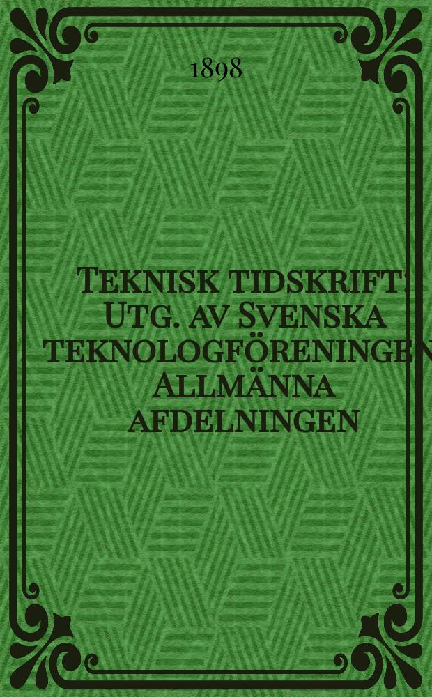 Teknisk tidskrift : Utg. av Svenska teknologföreningen. Allmänna afdelningen