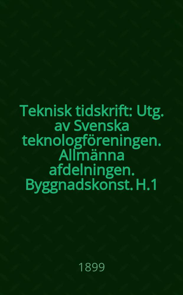 Teknisk tidskrift : Utg. av Svenska teknologföreningen. Allmänna afdelningen. Byggnadskonst. H.1