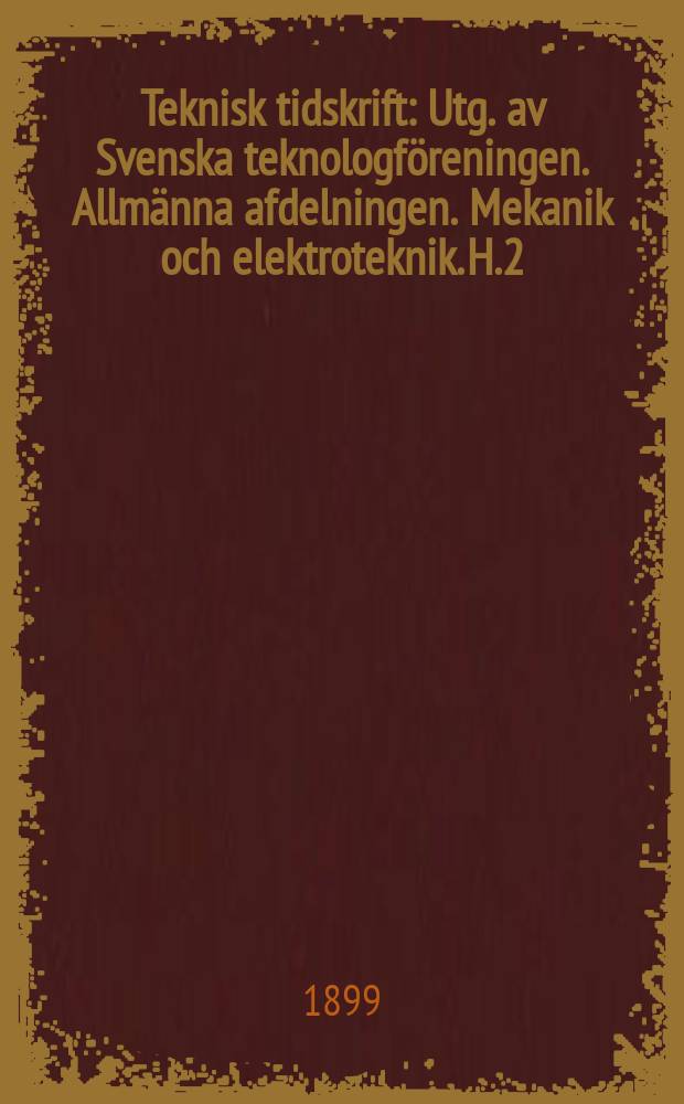 Teknisk tidskrift : Utg. av Svenska teknologföreningen. Allmänna afdelningen. Mekanik och elektroteknik. H.2