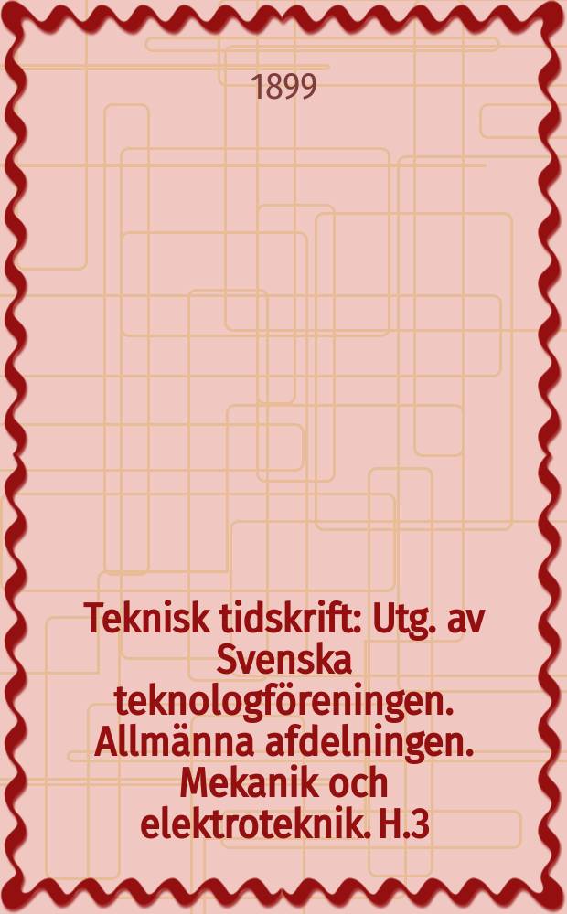 Teknisk tidskrift : Utg. av Svenska teknologföreningen. Allmänna afdelningen. Mekanik och elektroteknik. H.3