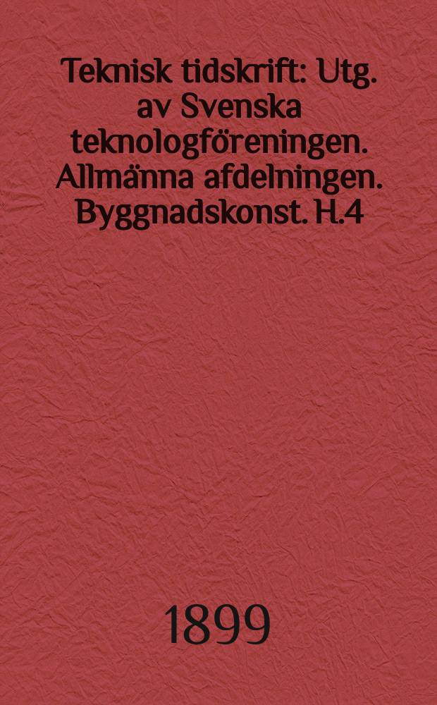 Teknisk tidskrift : Utg. av Svenska teknologföreningen. Allmänna afdelningen. Byggnadskonst. H.4