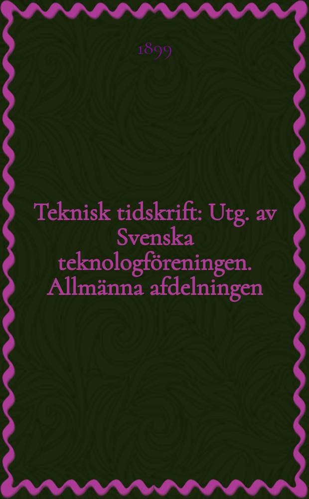 Teknisk tidskrift : Utg. av Svenska teknologföreningen. Allmänna afdelningen