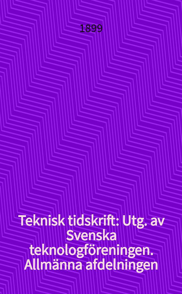 Teknisk tidskrift : Utg. av Svenska teknologf&ouml;reningen. Allm&auml;nna afdelningen