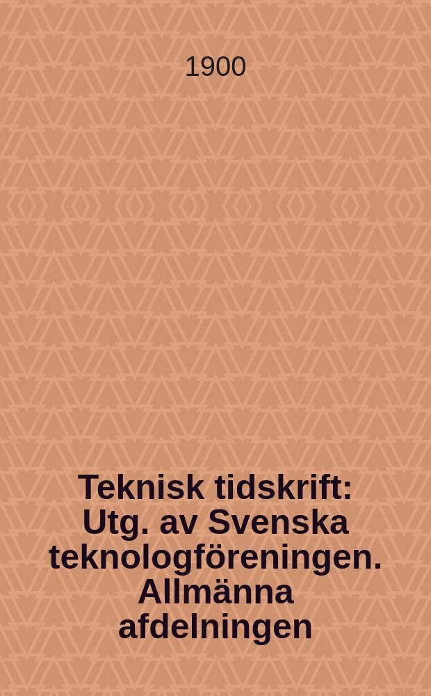 Teknisk tidskrift : Utg. av Svenska teknologföreningen. Allmänna afdelningen