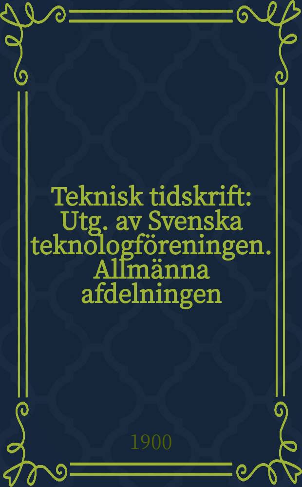 Teknisk tidskrift : Utg. av Svenska teknologföreningen. Allmänna afdelningen