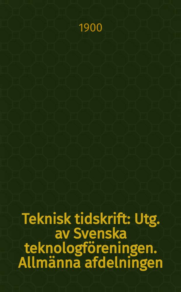 Teknisk tidskrift : Utg. av Svenska teknologföreningen. Allmänna afdelningen