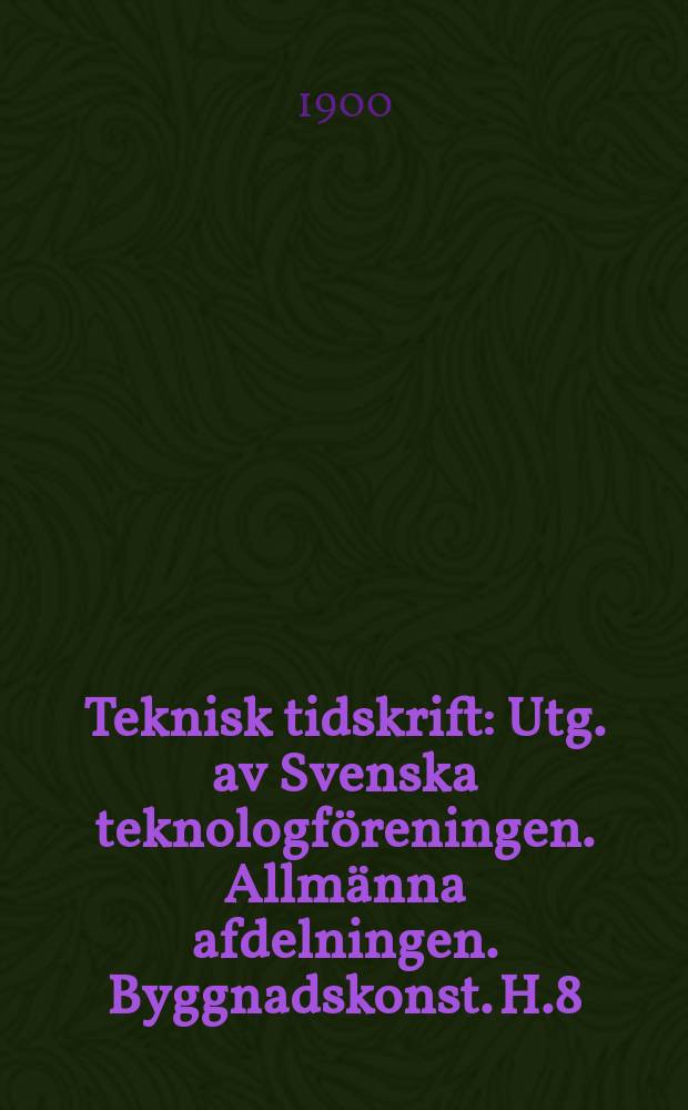 Teknisk tidskrift : Utg. av Svenska teknologföreningen. Allmänna afdelningen. Byggnadskonst. H.8