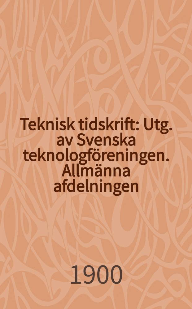 Teknisk tidskrift : Utg. av Svenska teknologföreningen. Allmänna afdelningen