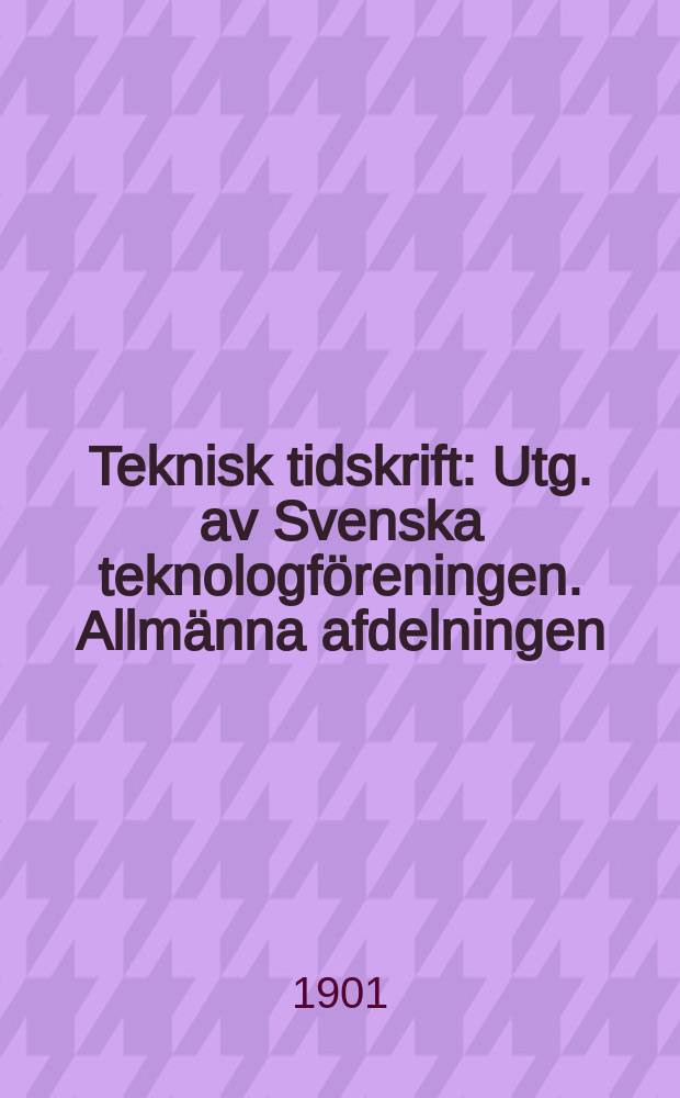 Teknisk tidskrift : Utg. av Svenska teknologföreningen. Allmänna afdelningen