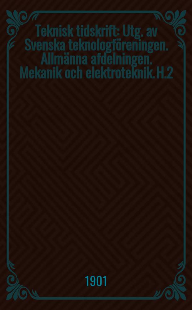 Teknisk tidskrift : Utg. av Svenska teknologföreningen. Allmänna afdelningen. Mekanik och elektroteknik. H.2