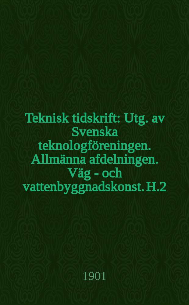 Teknisk tidskrift : Utg. av Svenska teknologföreningen. Allmänna afdelningen. Väg - och vattenbyggnadskonst. H.2