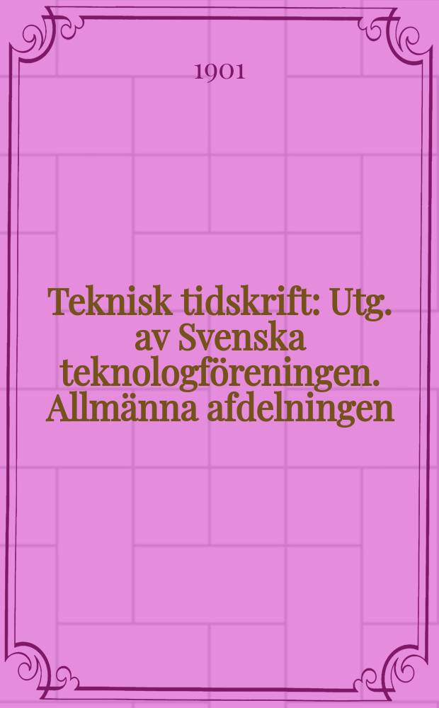 Teknisk tidskrift : Utg. av Svenska teknologföreningen. Allmänna afdelningen