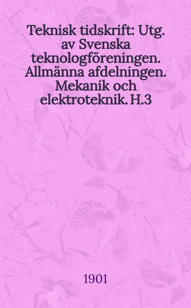 Teknisk tidskrift : Utg. av Svenska teknologföreningen. Allmänna afdelningen. Mekanik och elektroteknik. H.3