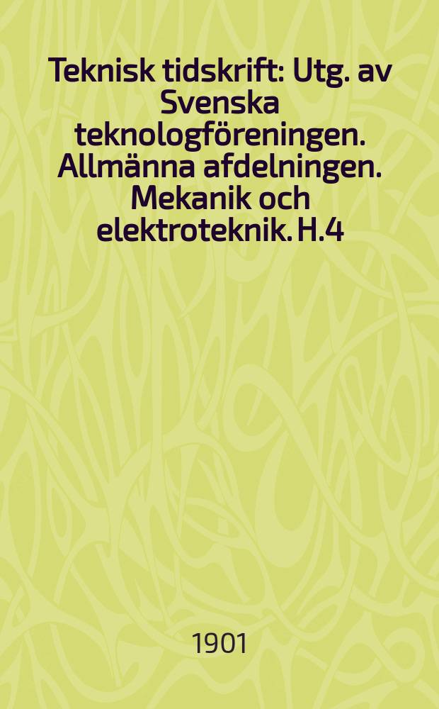 Teknisk tidskrift : Utg. av Svenska teknologföreningen. Allmänna afdelningen. Mekanik och elektroteknik. H.4