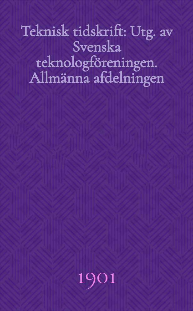 Teknisk tidskrift : Utg. av Svenska teknologföreningen. Allmänna afdelningen