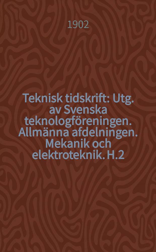 Teknisk tidskrift : Utg. av Svenska teknologföreningen. Allmänna afdelningen. Mekanik och elektroteknik. H.2