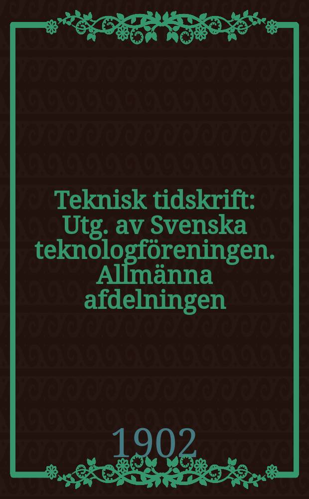 Teknisk tidskrift : Utg. av Svenska teknologföreningen. Allmänna afdelningen
