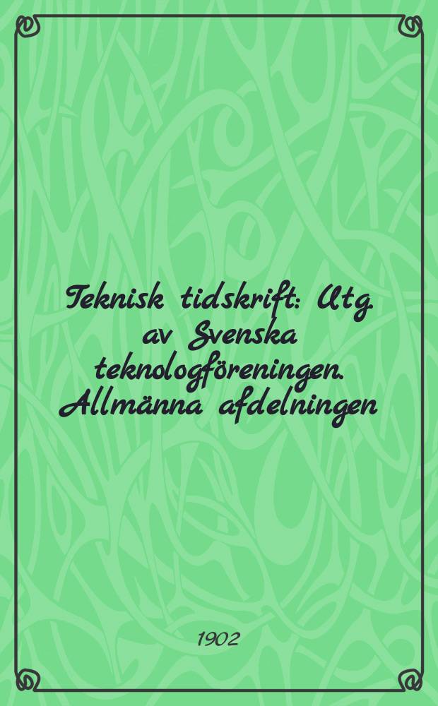Teknisk tidskrift : Utg. av Svenska teknologföreningen. Allmänna afdelningen