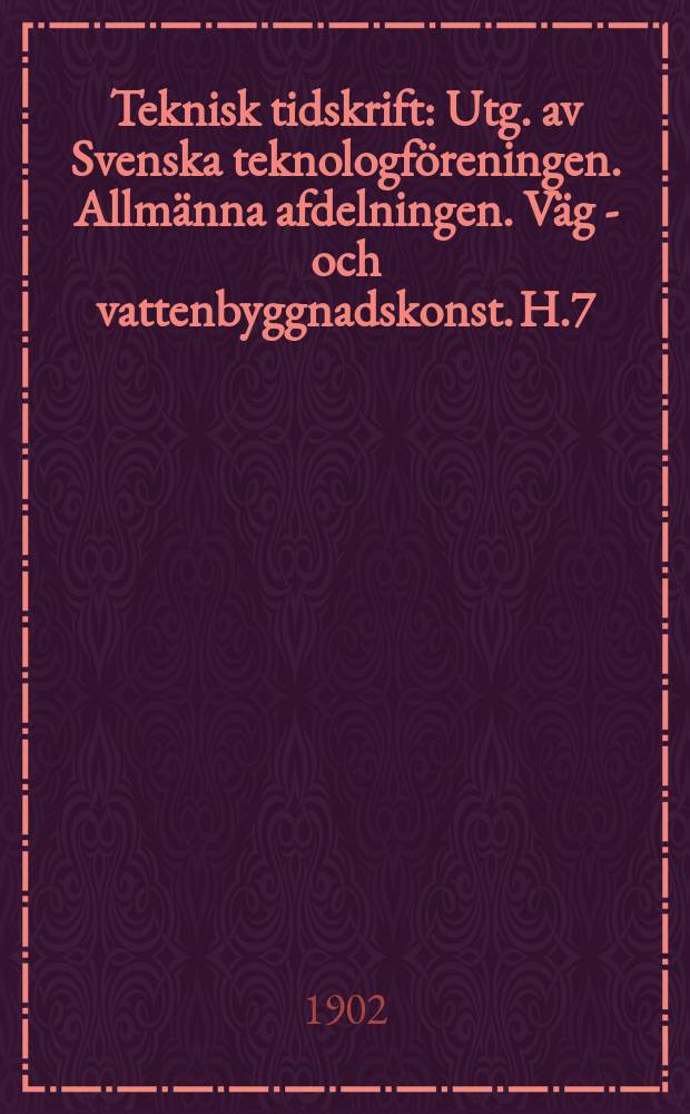 Teknisk tidskrift : Utg. av Svenska teknologföreningen. Allmänna afdelningen. Väg - och vattenbyggnadskonst. H.7