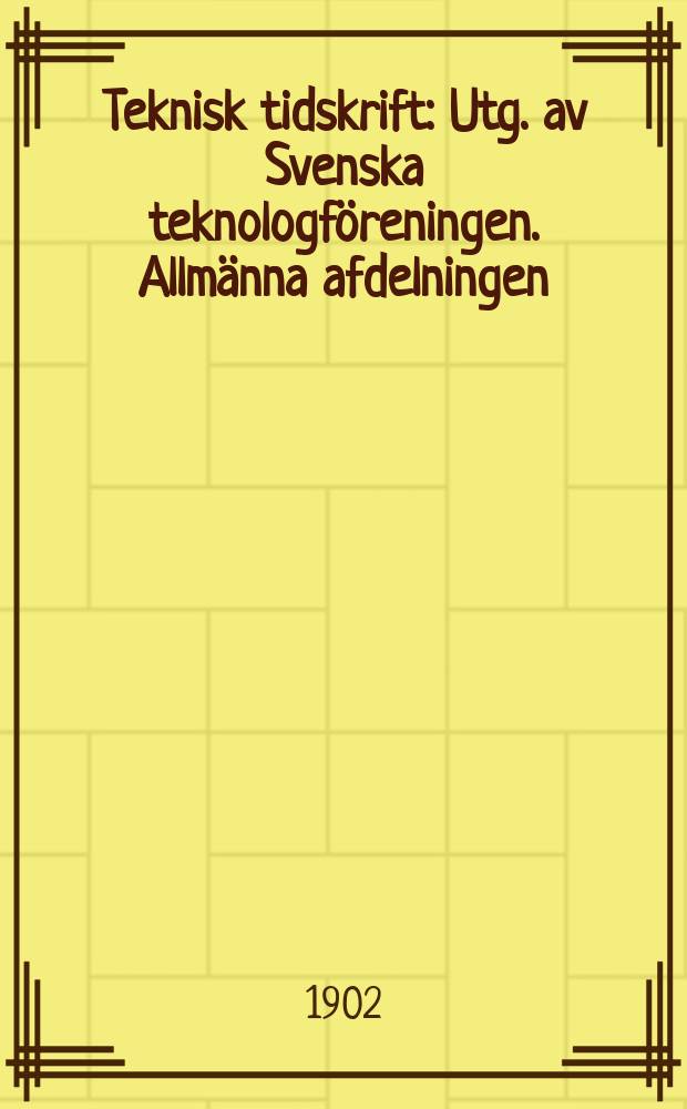 Teknisk tidskrift : Utg. av Svenska teknologföreningen. Allmänna afdelningen