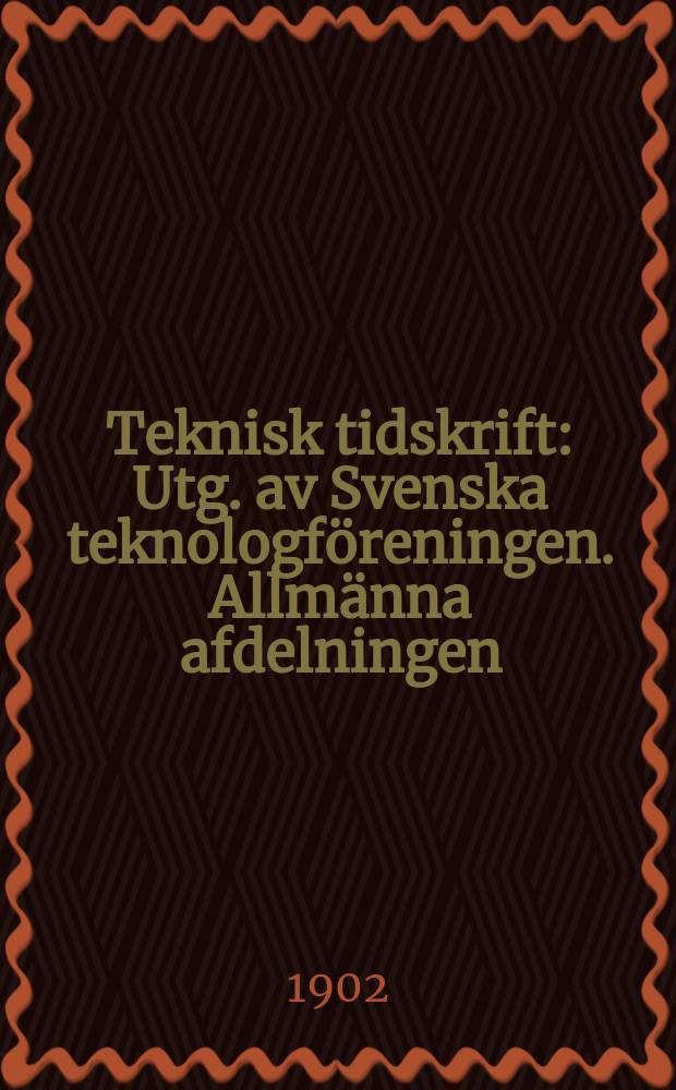 Teknisk tidskrift : Utg. av Svenska teknologf&ouml;reningen. Allm&auml;nna afdelningen