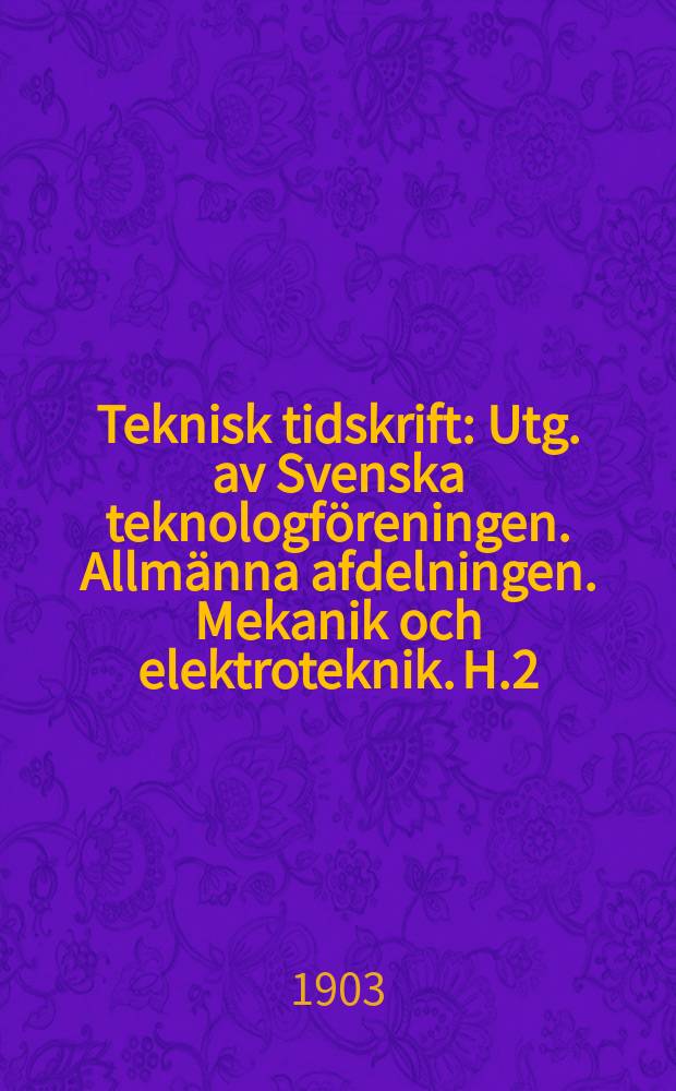 Teknisk tidskrift : Utg. av Svenska teknologföreningen. Allmänna afdelningen. Mekanik och elektroteknik. H.2