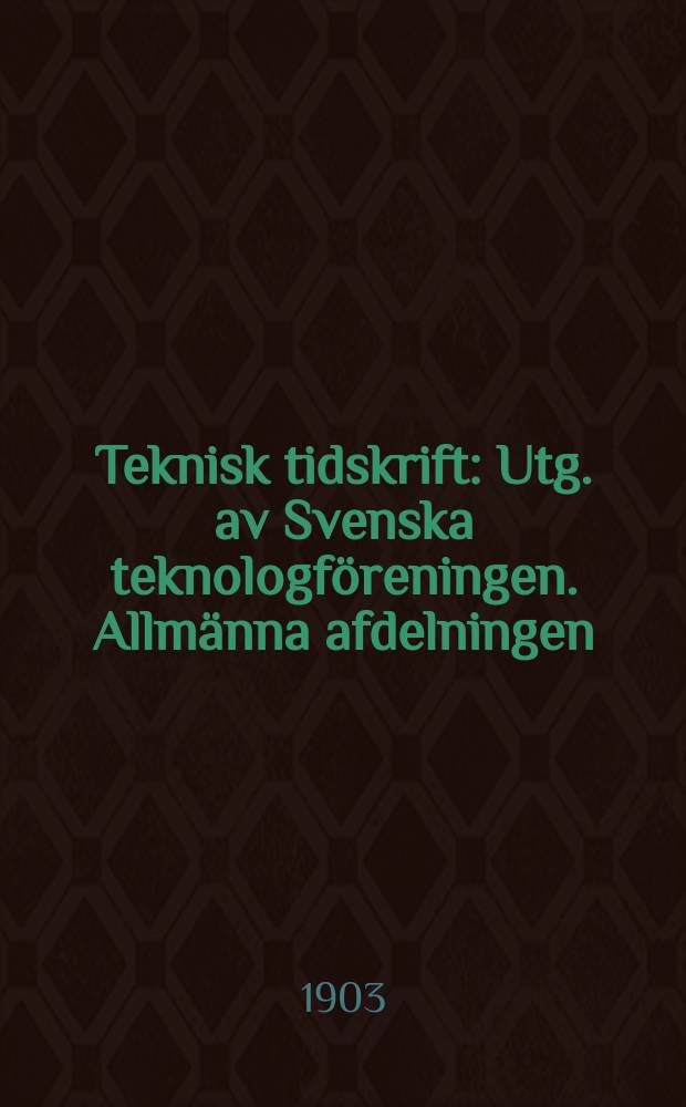 Teknisk tidskrift : Utg. av Svenska teknologföreningen. Allmänna afdelningen
