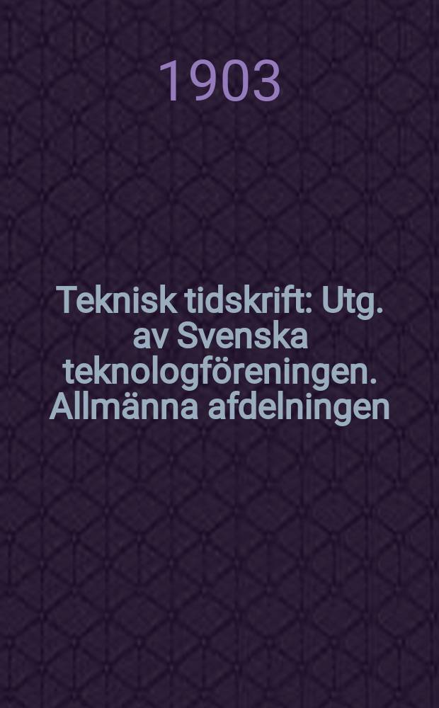 Teknisk tidskrift : Utg. av Svenska teknologföreningen. Allmänna afdelningen