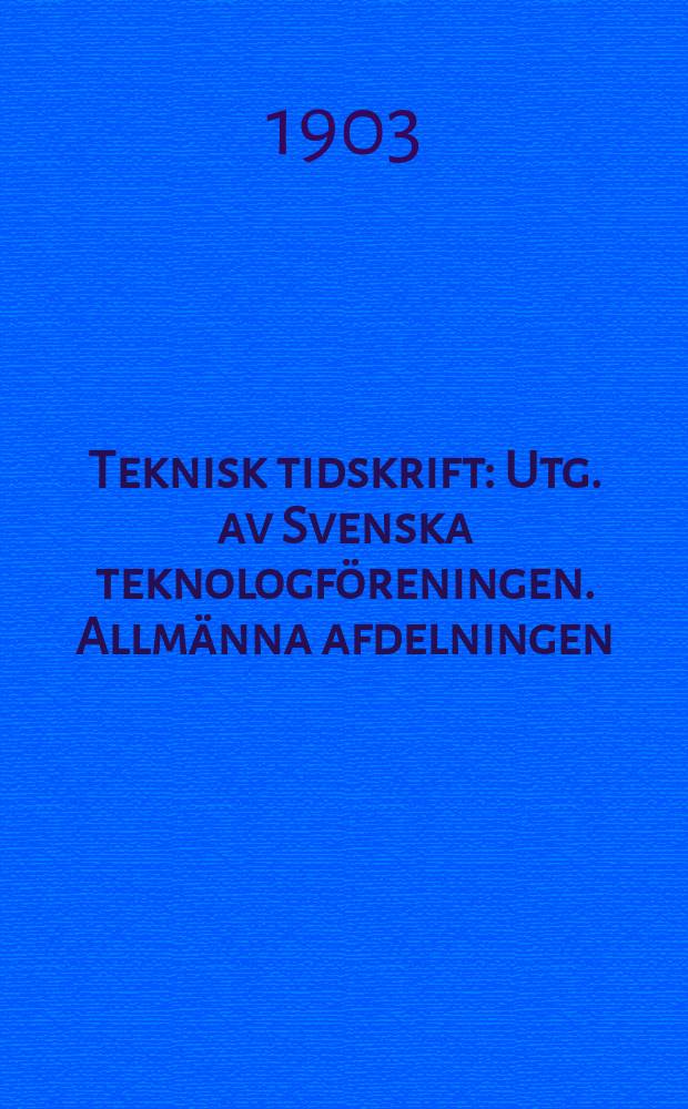 Teknisk tidskrift : Utg. av Svenska teknologf&ouml;reningen. Allm&auml;nna afdelningen