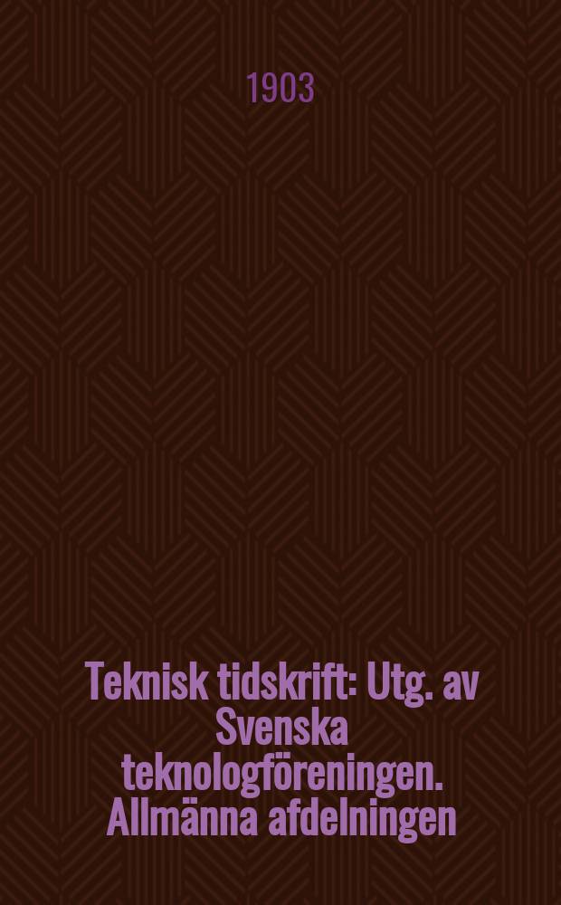 Teknisk tidskrift : Utg. av Svenska teknologföreningen. Allmänna afdelningen