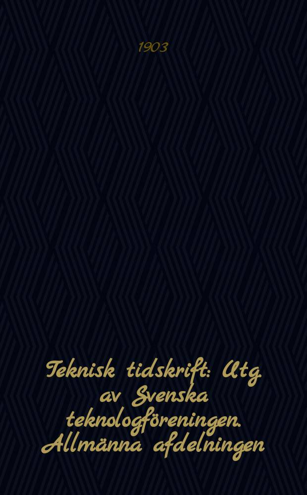 Teknisk tidskrift : Utg. av Svenska teknologföreningen. Allmänna afdelningen