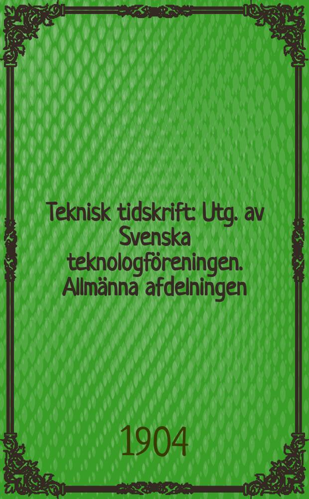 Teknisk tidskrift : Utg. av Svenska teknologföreningen. Allmänna afdelningen