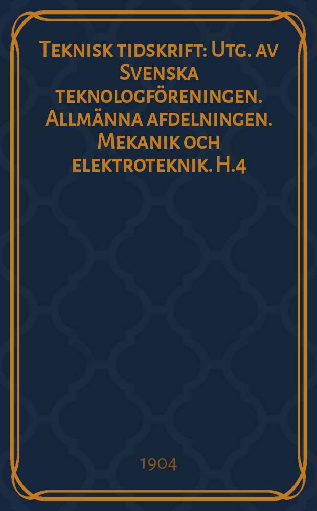 Teknisk tidskrift : Utg. av Svenska teknologföreningen. Allmänna afdelningen. Mekanik och elektroteknik. H.4